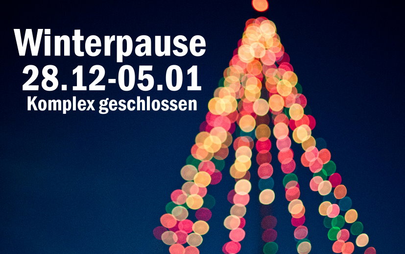 Wir gehen in die Winterpause – vom 28.12-05.01 geschlossen.